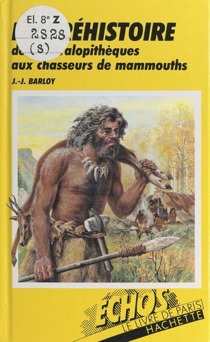 La Préhistoire. Des Australopithèques aux chasseurs de mammouths