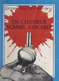 Jean-Jacques Barloy et Fraçoise Gaujour - Un chasseur nommé Giscard - Essai de psychologie féodale.