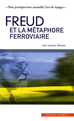 Jean-Jacques Barreau - Freud et la métaphore ferroviaire - "Nous pratiquerions ensemble l'art de voyager".