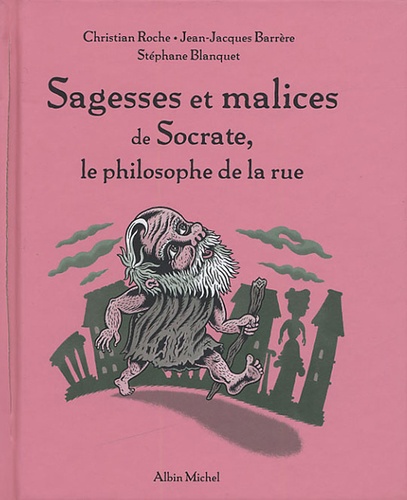 Jean-Jacques Barrère et Christian Roche - Sagesses et malices de Socrate, le philosophe de la rue.