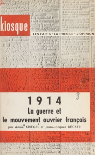 Jean-Jacques Becker et Annie Kriegel - 1914 - La guerre et le mouvement ouvrier français.