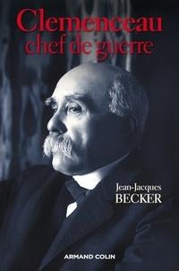 Jean-Jacques Becker - Clemenceau, chef de guerre.