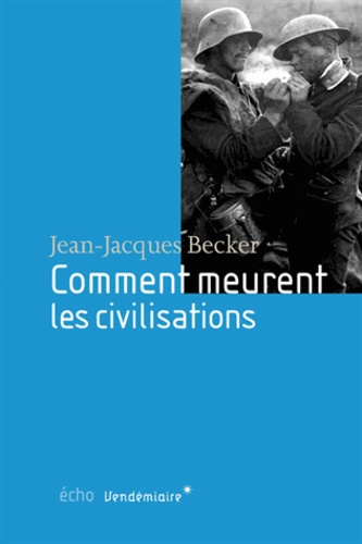 Jean-Jacques Becker - Comment meurent les civilisations.