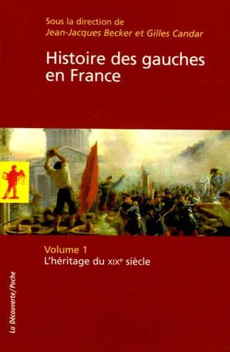 Jean-Jacques Becker et Gilles Candar - Histoire des gauches en France - Volume 1, L'héritage du XIXe siècle.
