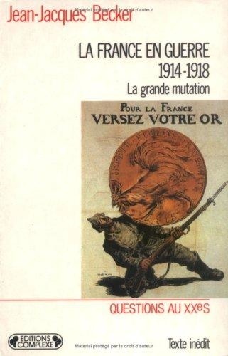 Jean-Jacques Becker - La France En Guerre (1914-1918). La Grande Mutation.