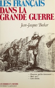Jean-Jacques Becker et Georges Liébert - Les Français dans la Grande guerre.