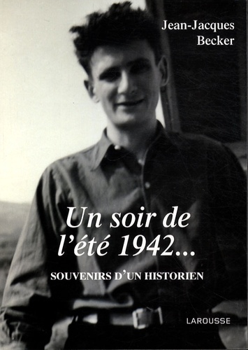 Jean-Jacques Becker - Un soir l'été 1942... - Souvenirs d'un historien.