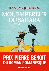 Jean-Jacques Bedu - Moi, empereur du Sahara.
