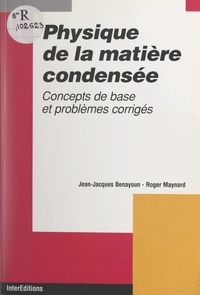 Jean-Jacques Benayoun et Roger Maynard - Physique de la matière condensée - Concepts de base et problèmes corrigés.