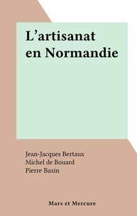Jean-Jacques Bertaux et Michel de Bouard - L'artisanat en Normandie.