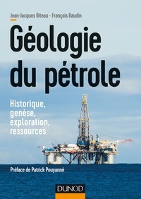 Jean-jacques Biteau et François Baudin - Géologie du pétrole - Historique, genèse, exploration, ressources.