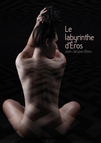 Jean-Jacques Blanc - Le labyrinthe d'Éros.