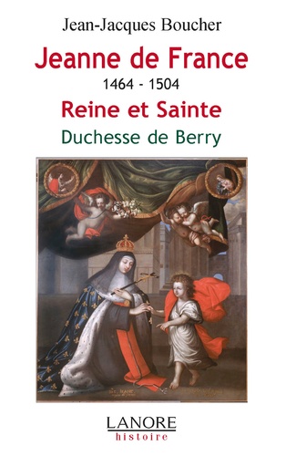 Jean-Jacques Boucher - Jeanne de France 1464-1504 - Reine et sainte, duchesse de Berry.