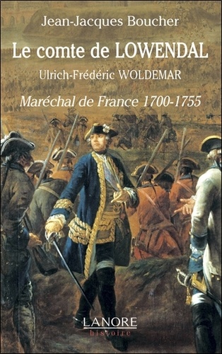 Le comte de Lowendal, Ulrich-Frédéric Woldemar. Maréchal de France 1700-1755