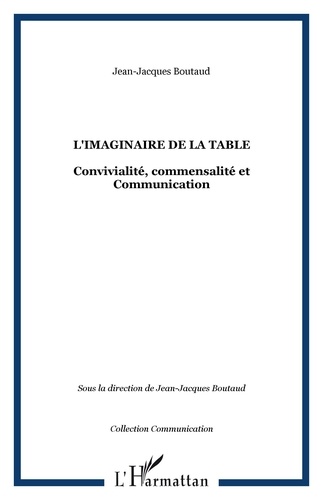Jean-Jacques Boutaud - L'imaginaire de la table - Convivialité, commensalité et communication.