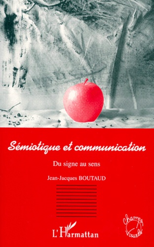 Jean-Jacques Boutaud - Sémiotique et communication - Du signe au sens.