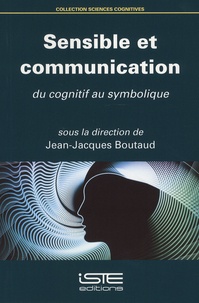 Jean-Jacques Boutaud - Sensible et communication - Du cognitif au symbolique.