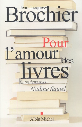 Jean-Jacques Brochier - Pour l'amour des livres - Entretiens avec Nadine Sautel.