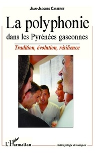 Jean-Jacques Casteret - La polyphonie dans les Pyrénées gasconnes - Tradition, évolution, résilience.