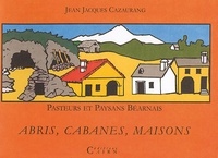 Jean-Jacques Cazaurang - Pasteurs et paysans béarnais - Abris, cabanes, maisons.