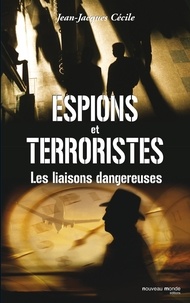 Jean-Jacques Cécile - Espions et terroristes - Les liaisons dangereuses.