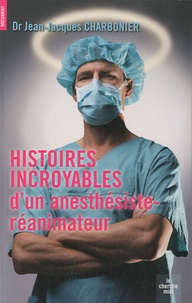 Jean-Jacques Charbonier - Histoires incroyables d'un anesthésiste-réanimateur.