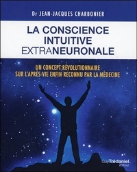 Jean-Jacques Charbonier - La conscience intuitive extraneuronale - Un concept révolutionnaire désormais reconnu par la médecine.