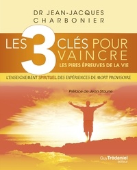Jean-Jacques Charbonier - Les 3 clés pour vaincre les pires épreuves de la vie.