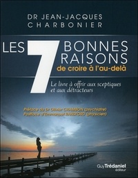 Jean-Jacques Charbonier - Les 7 bonnes raisons de croire à l'au-delà - Le livre à offrir aux sceptiques et aux détracteurs.