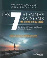 Jean-Jacques Charbonier - Les 7 bonnes raisons de croire en l'au-delà.