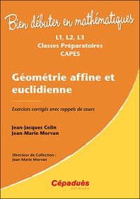 Jean-Jacques Colin et Jean-Marie Morvan - Géométrie affine et euclidienne - Exercices corrigés avec rappels de cours.