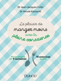 Jean-Jacques Colin et Nicole Karsenti - Le plaisir de manger moins avec la pleine conscience - Programme en 9 semaines - 19 exercices audio.