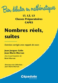 Jean-Jacques Colin et Jean-Marie Morvan - Nombres réels, suites - Exercices corrigés avec rappels de cours  L1, L2, L3, classes préparatoires, CAPES.