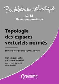 Jean-Jacques Colin et Jean-Marie Morvan - Topologie des espaces vectoriels - Exercices corrigés avec rappels de cours.