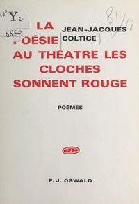 Jean-Jacques Coltice - De la poésie au théâtre, les cloches sonnent rouge.