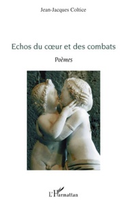 Jean-Jacques Coltice - Echos du coeur et des combats - Poèmes.