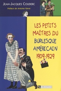 Jean-Jacques Couderc et Antoine Faivre - Les petits maîtres du burlesque américain - 1909-1929.