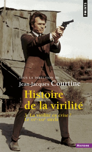 Jean-Jacques Courtine - Histoire de la virilité - Tome 3, la virilité en crise ? XXe-XXIe siècle.