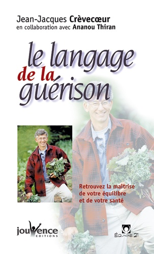 Jean-Jacques Crèvecoeur - Le langage de la guérison. - Retrouvez la maîtrise de votre équilibre et de votre santé !.