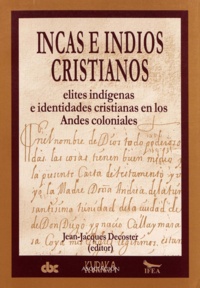 Jean-Jacques Decoster - Incas e indios cristianos - Elites indígenas e identidades cristianas en los Andes coloniales.