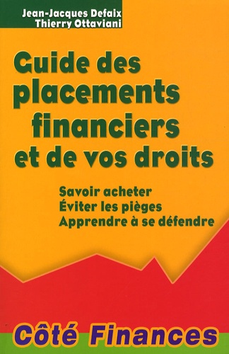 Jean-Jacques Defaix et Thierry Ottaviani - Guide des placements financiers et de vos droits - Savoir acheter, éviter les pièges, apprendre à se défendre.