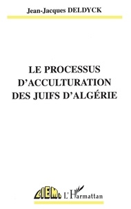Jean-Jacques Deldyck - Le processus d'acculturation des juifs d'Algérie.