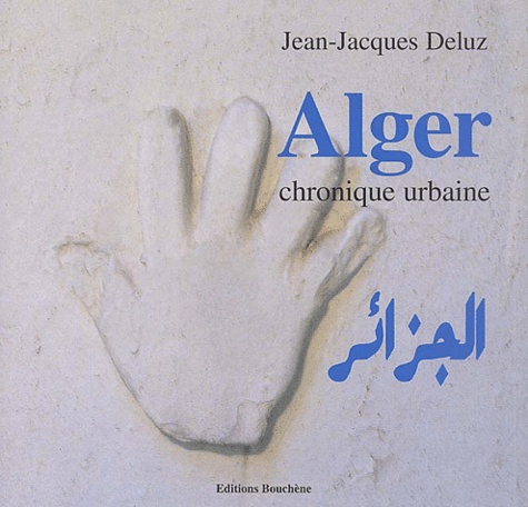 Jean-Jacques Deluz - Alger, El Djezair. Chronique Urbaine.