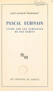 Jean-Jacques Demorest - Pascal, écrivain - Étude sur les variantes de ses écrits.