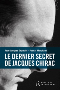 Jean-Jacques Depaulis et Pascal Marchand - Le dernier secret de Jacques Chirac.