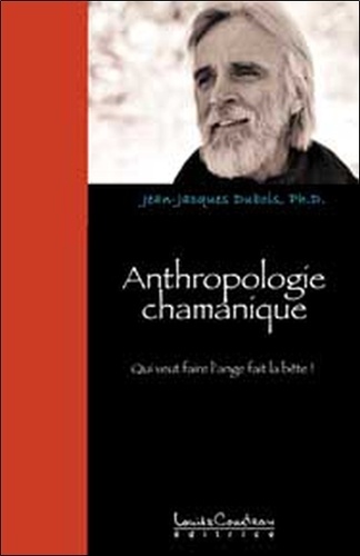 Jean-Jacques Dubois - Anthropologie chamanique - Qui veut faire l'ange... fait la bête !.