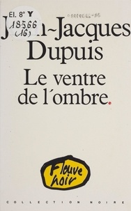 Jean-Jacques Dupuis - Le Ventre de l'ombre.