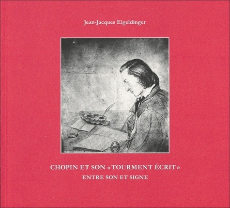 Jean-Jacques Eigeldinger - Chopin et son "tourment écrit" - Entre son et signe.