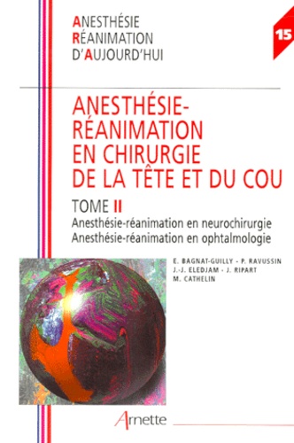 Jean-Jacques Eledjam et E Bagnat-Guilly - Anesthésie-réanimation en chirurgie de la tête et du cou - Tome 2, Anesthésie-réanimation en neurochirurgie, Anesthésie-réanimation en ophtalmologie.