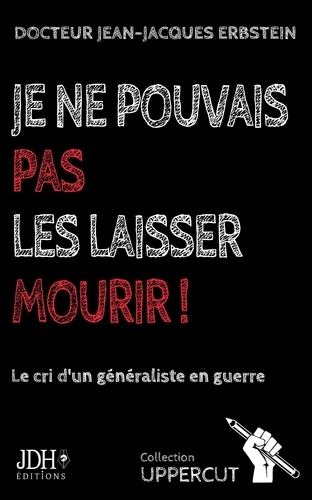 Je ne pouvais pas les laisser mourir !. Le cri d'un généraliste en guerre